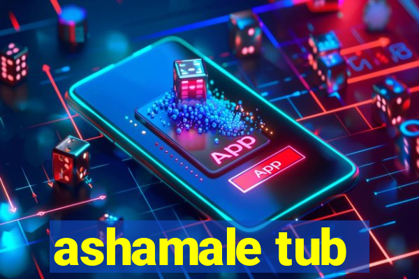 ashamale tub